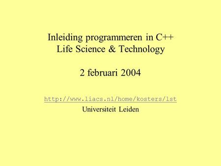 Inleiding programmeren in C++ Life Science & Technology 2 februari 2004  Universiteit Leiden.