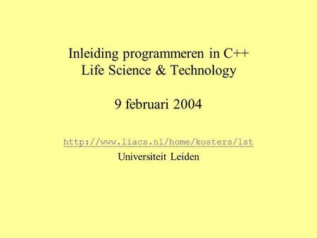 Inleiding programmeren in C++ Life Science & Technology 9 februari 2004  Universiteit Leiden.