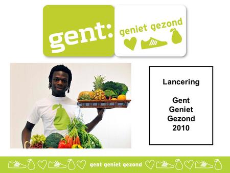 Lancering Gent Geniet Gezond 2010. Gent Geniet Gezond Opgestart in 2003 Lokaal Gezondheidsoverleg De voedingsweek Ook stucturele veranderingen.