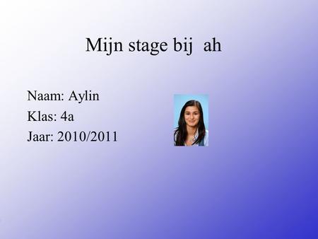 Naam: Aylin Klas: 4a Jaar: 2010/2011