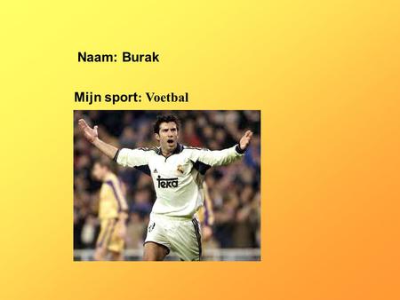 Naam: Burak Mijn sport: Voetbal Klik op “Naam”. Vul je naam in .