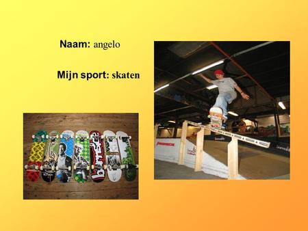 Naam: angelo Mijn sport : skaten Klik op “Naam”. Vul je naam in. Doe hetzelfde met “sport” Hier kun je een foto / tekening Invoegen.