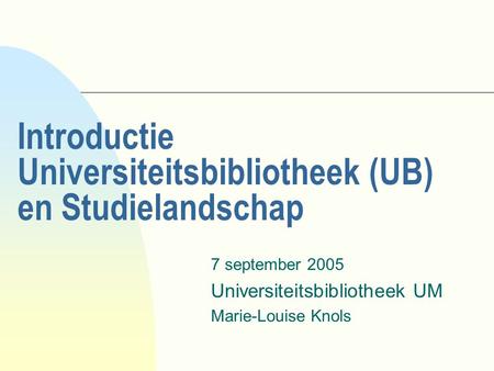 Introductie Universiteitsbibliotheek (UB) en Studielandschap