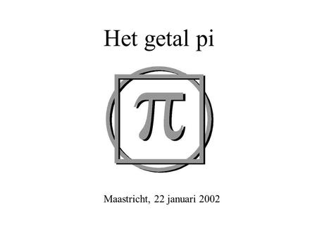 Het getal pi Maastricht, 22 januari 2002. How I need a drink, alcoholic of course, after the heavy lectures involving quantum mechanics.