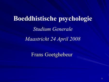 Frans Goetghebeur Boeddhistische psychologie Studium Generale Maastricht 24 April 2008 1.