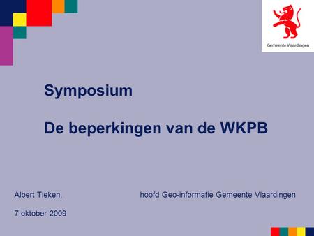 Symposium De beperkingen van de WKPB Albert Tieken, hoofd Geo-informatie Gemeente Vlaardingen 7 oktober 2009.