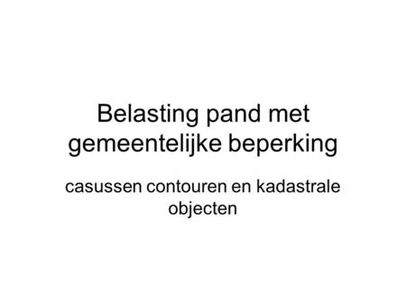 Belasting pand met gemeentelijke beperking casussen contouren en kadastrale objecten.