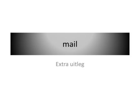 Mail Extra uitleg. aan In het filmpje zag je waar aan stond een e-mail adres word gezet dat e-mail adres bepaalt naar wie het word gestuurd.