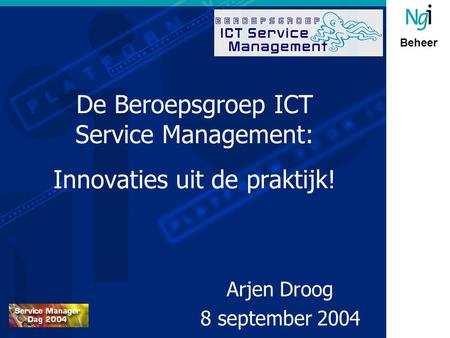 Beheer De Beroepsgroep ICT Service Management: Innovaties uit de praktijk! Arjen Droog 8 september 2004.