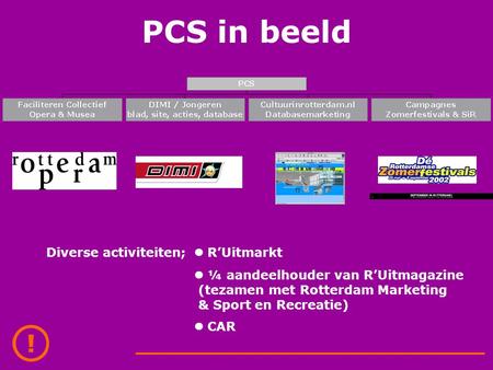 PCS in beeld Diverse activiteiten; R’Uitmarkt ¼ aandeelhouder van R’Uitmagazine (tezamen met Rotterdam Marketing & Sport en Recreatie) CAR.
