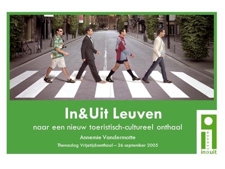 In&Uit Leuven naar een nieuw toeristisch-cultureel onthaal Annemie Vandermotte Themadag Vrijetijdsonthaal – 26 september 2005.