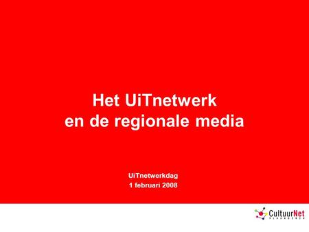 Het UiTnetwerk en de regionale media UiTnetwerkdag 1 februari 2008.