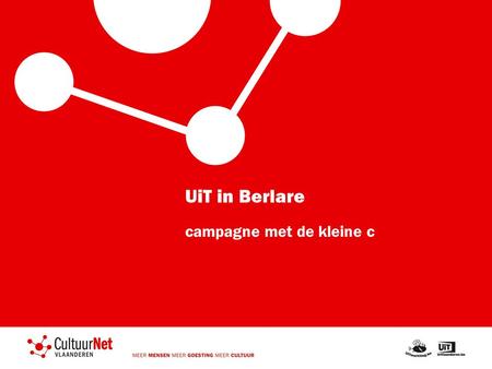 UiT in Berlare campagne met de kleine c. Wat vooraf ging Op papier UiTpartner sinds najaar 2008 Vertragende factor: lanceren nieuwe berlare.be Van cultuur.