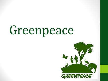 Greenpeace. Natuurbeschermers Hey, Mijn naam is Karl en ik werk voor de milieuorganisatie Greenpeace. We proberen ervoor te zorgen dat de natuur en de.