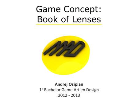 Andrej Osipian 1 e Bachelor Game Art en Design 2012 - 2013 Game Concept: Book of Lenses.