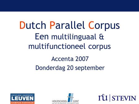 Dutch Parallel Corpus Een multilinguaal & multifunctioneel corpus Accenta 2007 Donderdag 20 september.