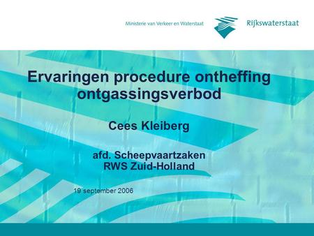 19 september 2006 Ervaringen procedure ontheffing ontgassingsverbod Cees Kleiberg afd. Scheepvaartzaken RWS Zuid-Holland.