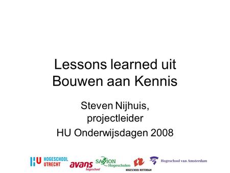 Lessons learned uit Bouwen aan Kennis Steven Nijhuis, projectleider HU Onderwijsdagen 2008.