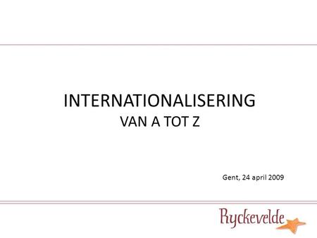 INTERNATIONALISERING VAN A TOT Z Gent, 24 april 2009.