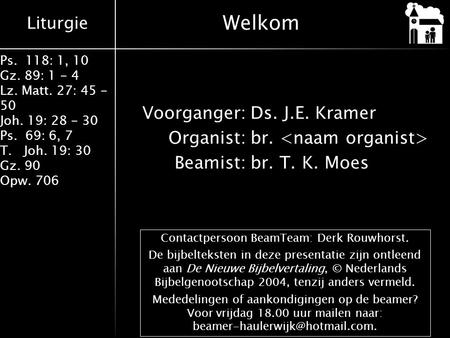 Liturgie Ps. 118: 1, 10 Gz. 89: 1 - 4 Lz. Matt. 27: 45 - 50 Joh. 19: 28 - 30 Ps. 69: 6, 7 T. Joh. 19: 30 Gz. 90 Opw. 706 Voorganger:Ds. J.E. Kramer Organist:br.