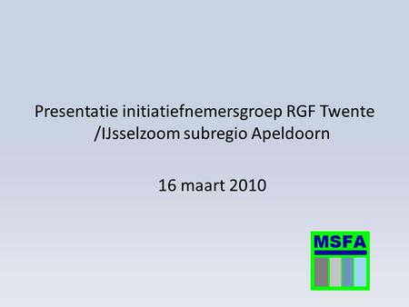 Presentatie initiatiefnemersgroep RGF Twente /IJsselzoom subregio Apeldoorn 16 maart 2010.