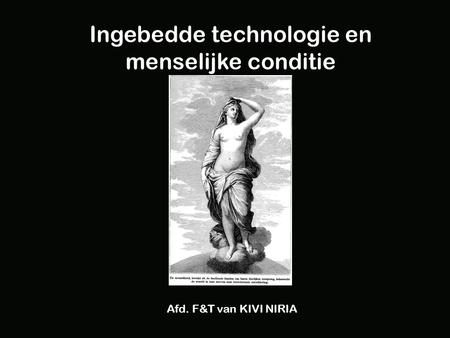 Ingebedde technologie en menselijke conditie Afd. F&T van KIVI NIRIA.