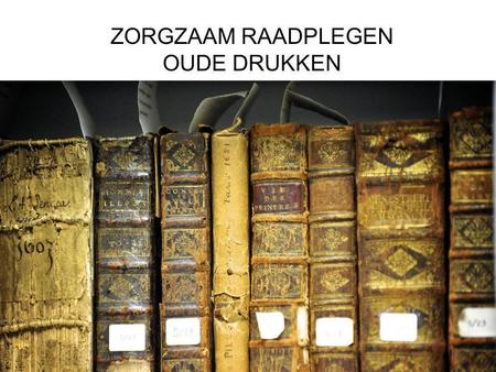 ZORGZAAM RAADPLEGEN OUDE DRUKKEN Foto: Oude drukken Rubenianum © Joris Luyten.