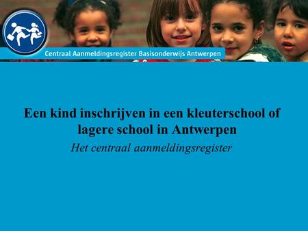Een kind inschrijven in een kleuterschool of lagere school in Antwerpen Het centraal aanmeldingsregister.