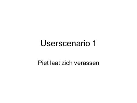 Userscenario 1 Piet laat zich verassen. Registratie.