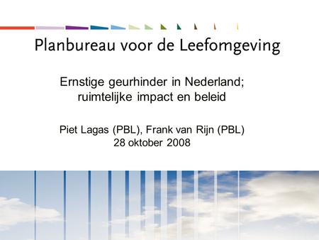 Ernstige geurhinder in Nederland; ruimtelijke impact en beleid Piet Lagas (PBL), Frank van Rijn (PBL) 28 oktober 2008.