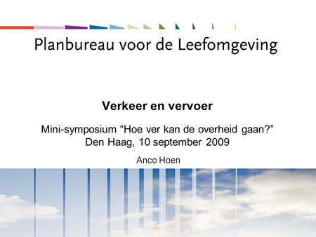 Verkeer en vervoer Mini-symposium “Hoe ver kan de overheid gaan?” Den Haag, 10 september 2009 Anco Hoen.