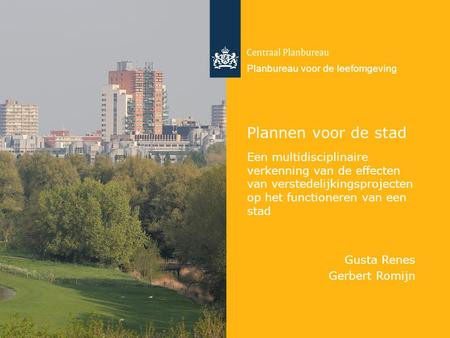 Centraal Planbureau en Planbureau voor de leefomgeving Plannen voor de stad Een multidisciplinaire verkenning van de effecten van verstedelijkingsprojecten.