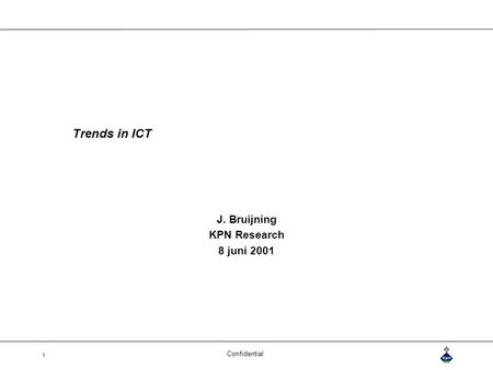 Confidential 1 Trends in ICT J. Bruijning KPN Research 8 juni 2001.