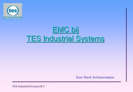 TES Industrial Systems B.V. EMC bij TES Industrial Systems Door René Schoenmakers.