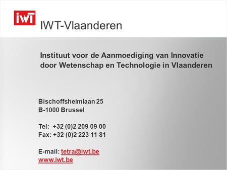 Instituut voor de Aanmoediging van Innovatie door Wetenschap en Technologie in Vlaanderen IWT-Vlaanderen Instituut voor de Aanmoediging van Innovatie door.