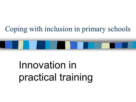 Coping with inclusion in primary schools Innovation in practical training.