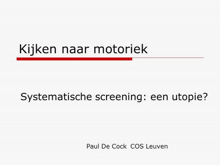 Systematische screening: een utopie? Paul De Cock COS Leuven