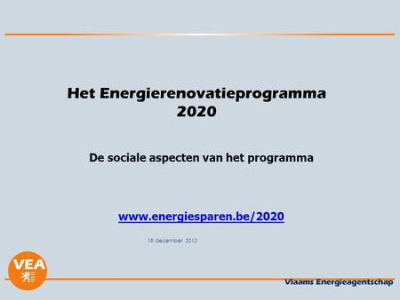 18 december 2012 Het Energierenovatieprogramma 2020 De sociale aspecten van het programma www.energiesparen.be/2020.