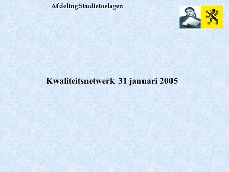 Afdeling Studietoelagen Kwaliteitsnetwerk 31 januari 2005.