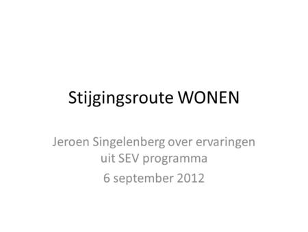 Stijgingsroute WONEN Jeroen Singelenberg over ervaringen uit SEV programma 6 september 2012.