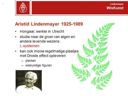Aristid Lindenmayer 1925-1989 Hongaar, werkte in Utrecht studie naar de groei van algen en andere levende wezens: L-systemen kan ook mooie regelmatige.