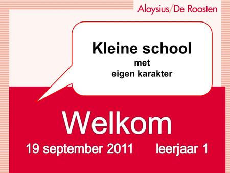 Kleine school met eigen karakter Welkom 19 september 2011 leerjaar 1.