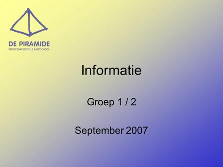 Informatie Groep 1 / 2 September 2007.