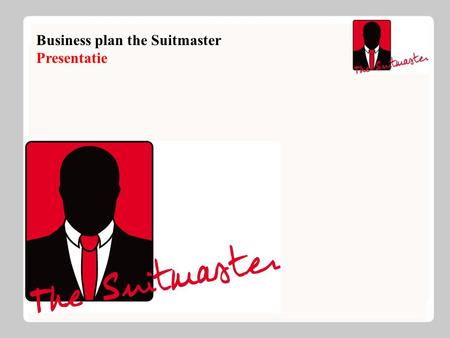 Business plan the Suitmaster Presentatie. The Suitmaster Introductie: Jong bedrijf Specialisatie in kostuums Uniek qua prijs kwaliteits verhouding Flexibel.