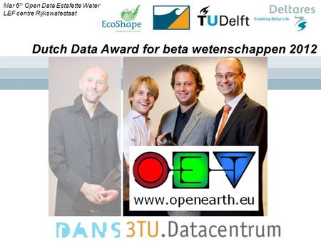 ` Dutch Data Award for beta wetenschappen 2012 Mar 6 th Open Data Estafette Water LEF centre Rijkswatestaat.