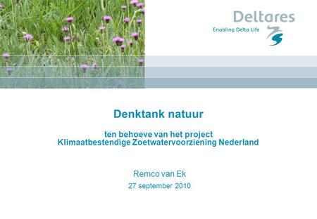 Denktank natuur ten behoeve van het project Klimaatbestendige Zoetwatervoorziening Nederland Remco van Ek 27 september 2010.