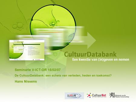 Seminarie V-ICT-OR 15/02/07 De CultuurDatabank: een schets van verleden, heden en toekomst? Hans Nissens.