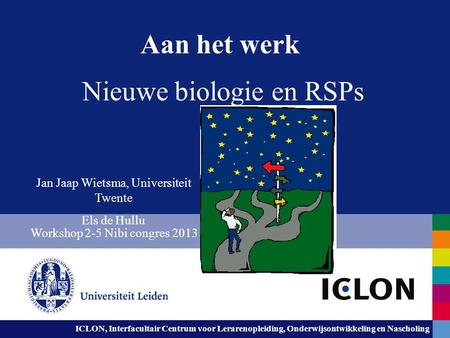 ICLON, Interfacultair Centrum voor Lerarenopleiding, Onderwijsontwikkeling en Nascholing Aan het werk Nieuwe biologie en RSPs Jan Jaap Wietsma, Universiteit.