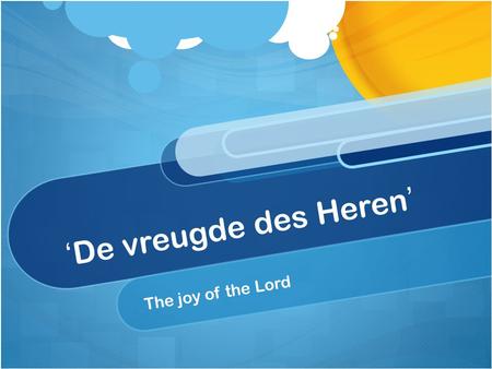 ‘De vreugde des Heren’ The joy of the Lord.