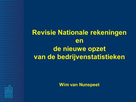 Revisie Nationale rekeningen en de nieuwe opzet van de bedrijvenstatistieken Wim van Nunspeet.